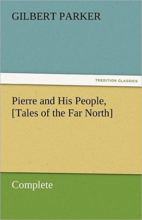 Pierre and His People, [Tales of the Far North], Complete