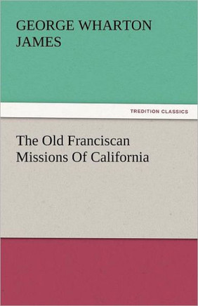 The Old Franciscan Missions Of California