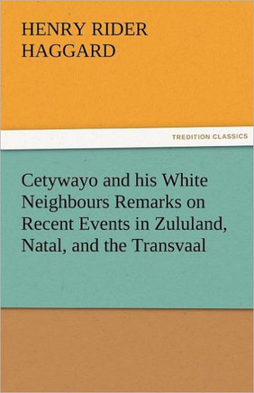 Cetywayo and his White Neighbours Remarks on Recent Events in Zululand, Natal, and the Transvaal