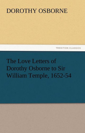 The Love Letters of Dorothy Osborne to Sir William Temple, 1652-54