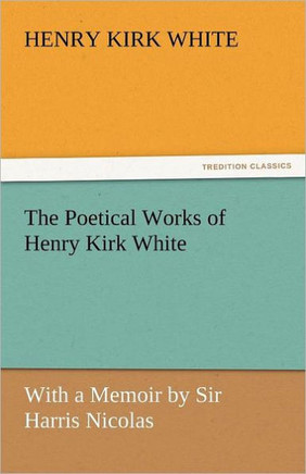 The Poetical Works of Henry Kirk White