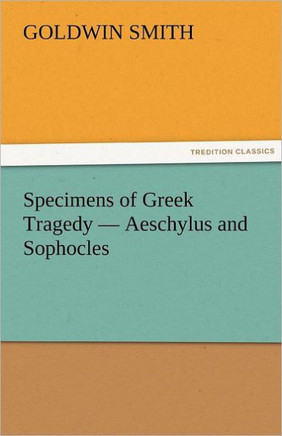 Specimens of Greek Tragedy - Aeschylus and Sophocles
