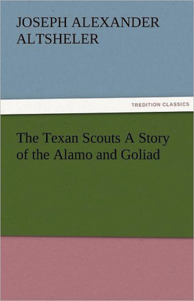 The Texan Scouts A Story of the Alamo and Goliad