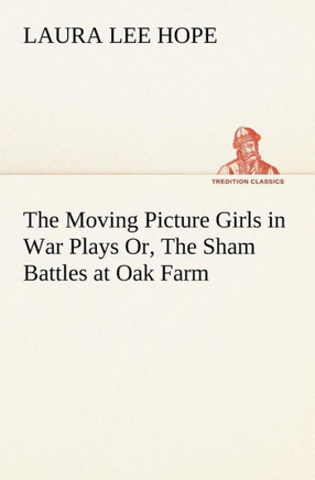 The Moving Picture Girls in War Plays Or, The Sham Battles at Oak Farm