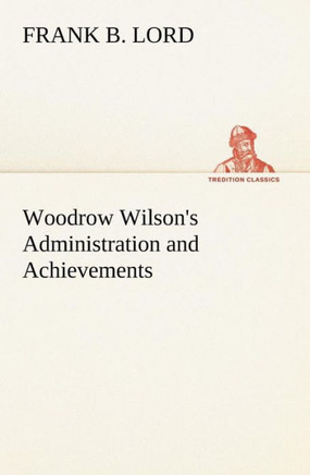 Woodrow Wilson's Administration and Achievements
