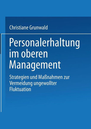 Personalerhaltung Im Oberen Management: Strategien Und Maßnahmen Zur Vermeidung Ungewollter Fluktuation Personalerhaltung Im Oberen Management: Strategien Und Maßnahmen Zur Vermeidung Ungewollter Fluktuation
