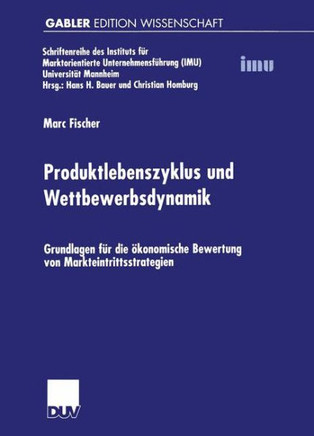Produktlebenszyklus Und Wettbewerbsdynamik: Grundlagen Für Die Ökonomische Bewertung Von Markteintrittsstrategien
