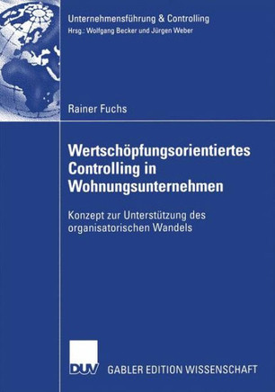Wertschöpfungsorientiertes Controlling in Wohnungsunternehmen: Konzept Zur Unterstützung Des Organisatorischen Wandels