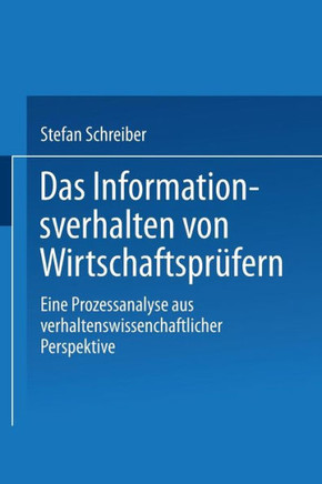 Das Informationsverhalten Von Wirtschaftsprüfern: Eine Prozessanalyse Aus Verhaltenswissenschaftlicher Perspektive