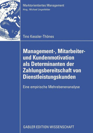 Management-, Mitarbeiter- Und Kundenmotivation ALS Determinanten Der Zahlungsbereitschaft Von Dienstleistungskunden: Eine Empirische Mehrebenenanalyse