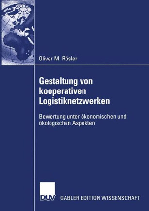Gestaltung Von Kooperativen Logistiknetzwerken: Bewertung Unter Ökonomischen Und Ökologischen Aspekten