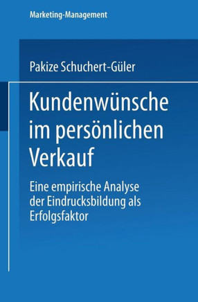 Kundenwünsche Im Persönlichen Verkauf: Eine Empirische Analyse Der Eindrucksbildung ALS Erfolgsfaktor