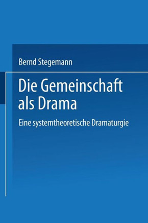 Die Gemeinschaft ALS Drama: Eine Systemtheoretische Dramaturgie Die Gemeinschaft ALS Drama: Eine Systemtheoretische Dramaturgie