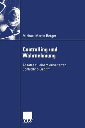 Controlling Und Wahrnehmung: Ansätze Zu Einem Erweiterten Controlling-Begriff