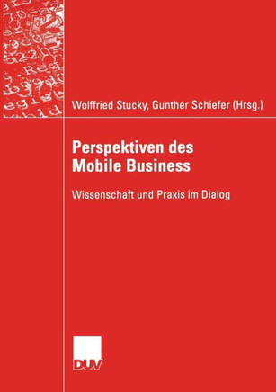 Perspektiven Des Mobile Business: Wissenschaft Und PRAXIS Im Dialog