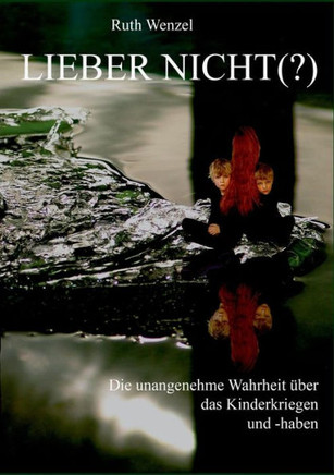 Lieber nicht (?): Unangenehme Wahrheiten über das Kinderkriegen ... und -haben