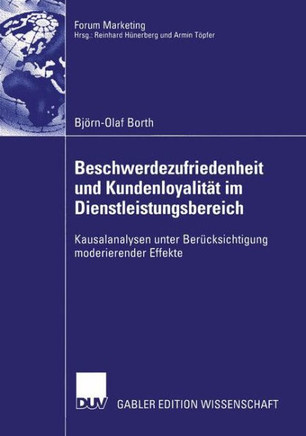 Beschwerdezufriedenheit Und Kundenloyalität Im Dienstleistungsbereich: Kausalanalysen Unter Berücksichtigung Moderierender Effekte
