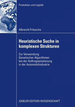 Heuristische Suche in Komplexen Strukturen: Zur Verwendung Genetischer Algorithmen Bei Der Auftragseinplanung in Der Automobilindustrie