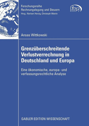 Grenzüberschreitende Verlustverrechnung in Deutschland Und Europa: Eine Ökonomische, Europa- Und Verfassungsrechtliche Analyse
