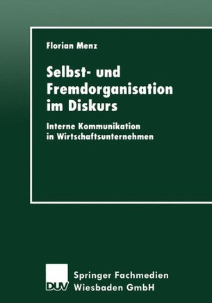Selbst- Und Fremdorganisation Im Diskurs: Interne Kommunikation in Wirtschaftsunternehmen