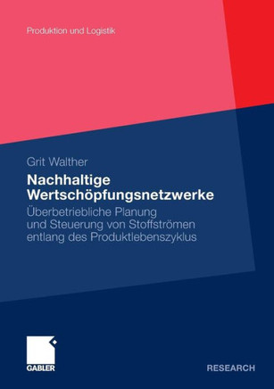 Nachhaltige Wertschöpfungsnetzwerke: Überbetriebliche Planung Und Steuerung Von Stoffströmen Entlang Des Produktlebenszyklus