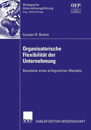 Organisatorische Flexibilität Der Unternehmung: Bausteine Eines Erfolgreichen Wandels