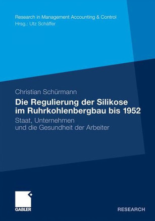 Die Regulierung Der Silikose Im Ruhrkohlenbergbau Bis 1952: Staat, Unternehmen Und Die Gesundheit Der Arbeiter
