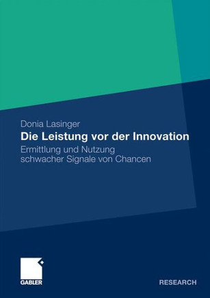 Die Leistung VOR Der Innovation: Ermittlung Und Nutzung Schwacher Signale Von Chancen