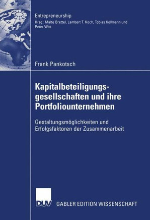 Kapitalbeteiligungsgesellschaften Und Ihre Portfoliounternehmen: Gestaltungsmöglichkeiten Und Erfolgsfaktoren Der Zusammenarbeit