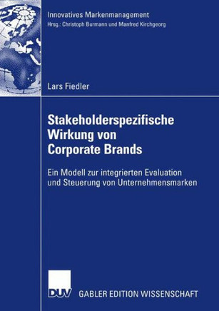 Stakeholderspezifische Wirkung Von Corporate Brands: Ein Modell Zur Integrierten Evaluation Und Steuerung Von Unternehmensmarken