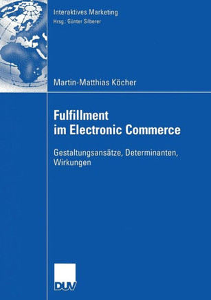 Fulfillment Im Electronic Commerce: Gestaltungsansätze, Determinanten, Wirkungen