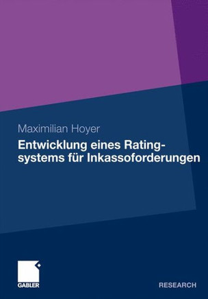 Entwicklung Eines Ratingsystems Für Inkassoforderungen: Ein Prognosemodell Für Die Rückzahlung Zahlungsgestörter Forderungen Aus Handel, Industrie Und