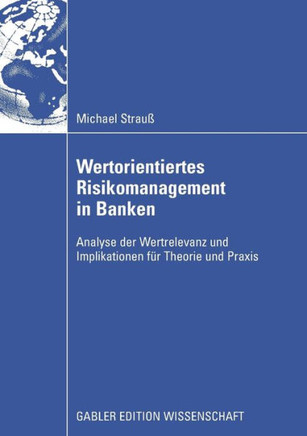 Wertorientiertes Risikomanagement in Banken: Analyse Der Wertrelevanz Und Implikationen Für Theorie Und PRAXIS