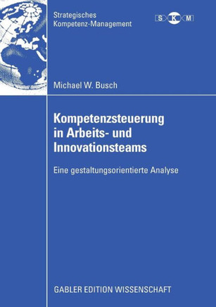 Kompetenzsteuerung in Arbeits- Und Innovationsteams: Eine Gestaltungsorientierte Analyse