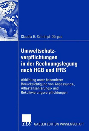 Umweltschutzverpflichtungen in Der Rechnungslegung Nach Hgb Und Ifrs: Abbildung Unter Besonderer Berücksichtigung Von Anpassungs-, Altlastensanierungs