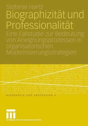 Biographizität Und Professionalität: Eine Fallstudie Zur Bedeutung Von Aneignungsprozessen in Organisatorischen Modernisierungsstrategien