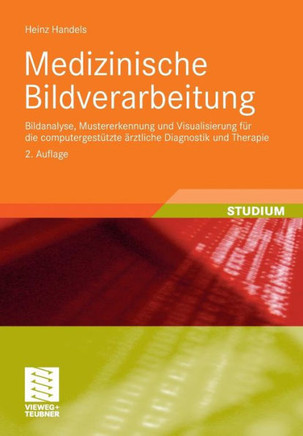 Medizinische Bildverarbeitung: Bildanalyse, Mustererkennung Und Visualisierung Für Die Computergestützte Ärztliche Diagnostik Und Therapie