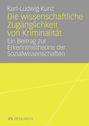 Die Wissenschaftliche Zugänglichkeit Von Kriminalität: Ein Beitrag Zur Erkenntnistheorie Der Sozialwissenschaften
