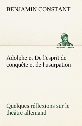 Adolphe et De l'esprit de conquête et de l'usurpation Quelques réflexions sur le théâtre allemand
