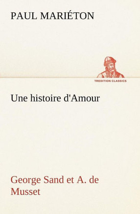 Une histoire d'Amour: George Sand et A. de Musset