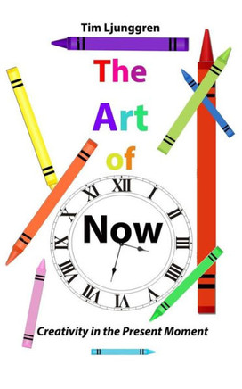The Art Of Now: Creativity In The Present Moment