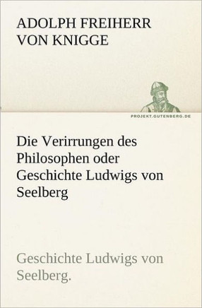 Die Verirrungen Des Philosophen Oder Geschichte Ludwigs Von Seelberg