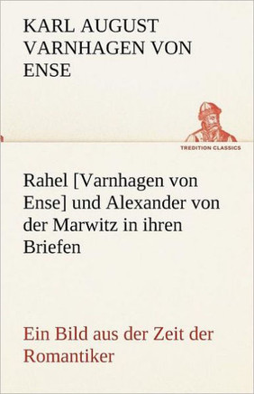 Rahel [Varnhagen Von Ense] Und Alexander Von Der Marwitz in Ihren Briefen