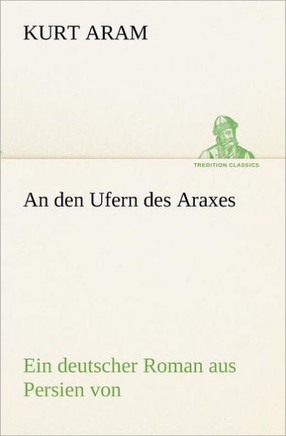 An den Ufern des Araxes: Ein deutscher Roman aus Persien von
