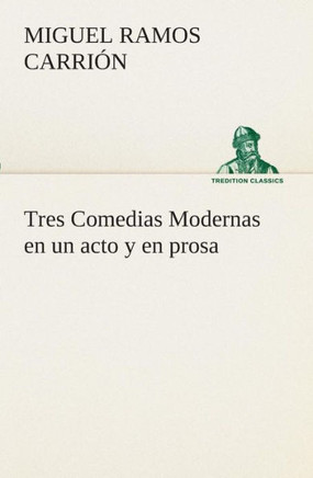 Tres Comedias Modernas en un acto y en prosa