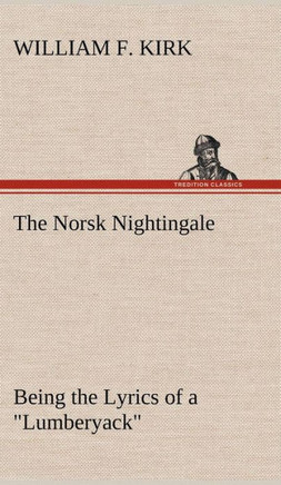 The Norsk Nightingale Being the Lyrics of a ""Lumberyack""