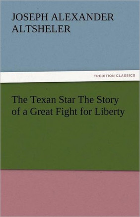 The Texan Star the Story of a Great Fight for Liberty