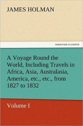 A Voyage Round the World, Including Travels in Africa, Asia, Australasia, America, Etc., Etc., from 1827 to 1832