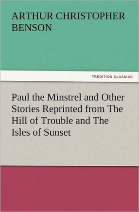 Paul the Minstrel and Other Stories Reprinted from the Hill of Trouble and the Isles of Sunset