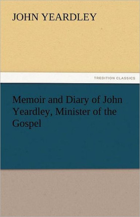 Memoir and Diary of John Yeardley, Minister of the Gospel
